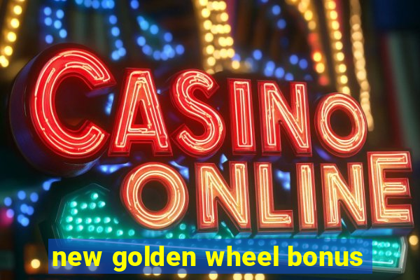 new golden wheel bonus