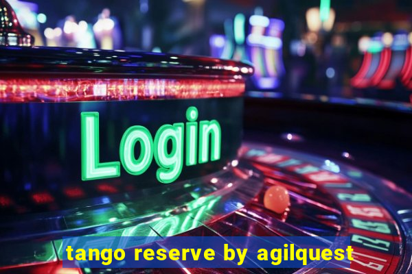 tango reserve by agilquest