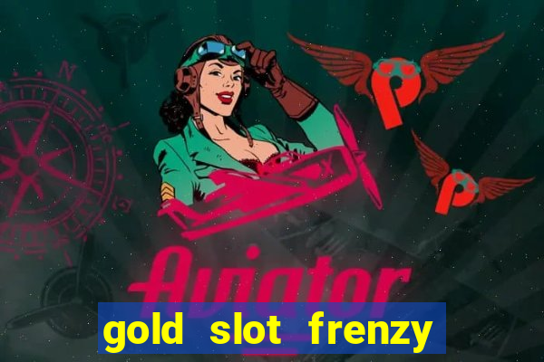 gold slot frenzy paga mesmo