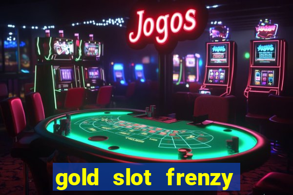 gold slot frenzy paga mesmo