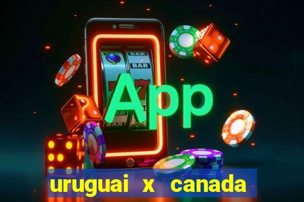 uruguai x canada onde assistir