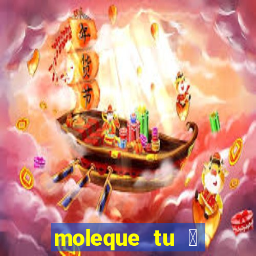 moleque tu 茅 doido 4