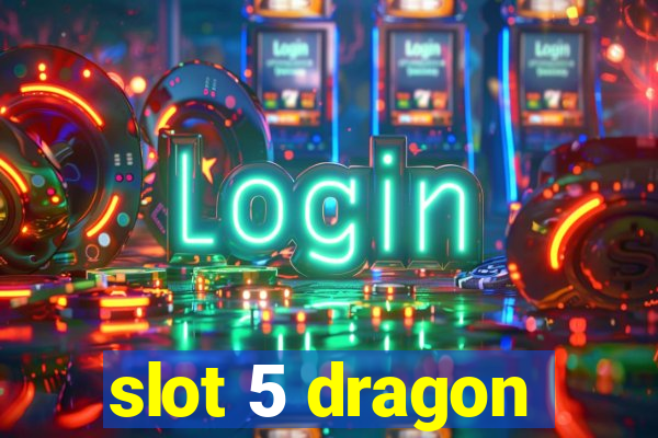 slot 5 dragon