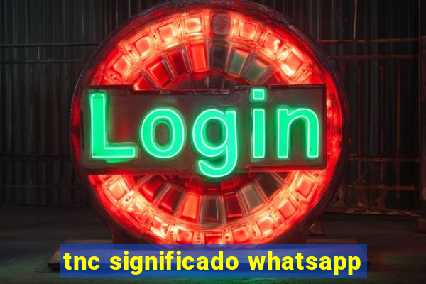 tnc significado whatsapp