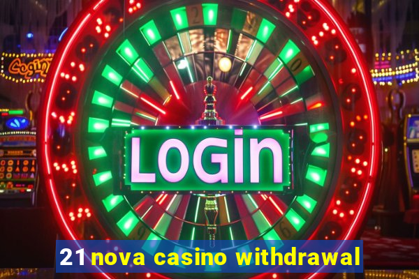 21 nova casino withdrawal