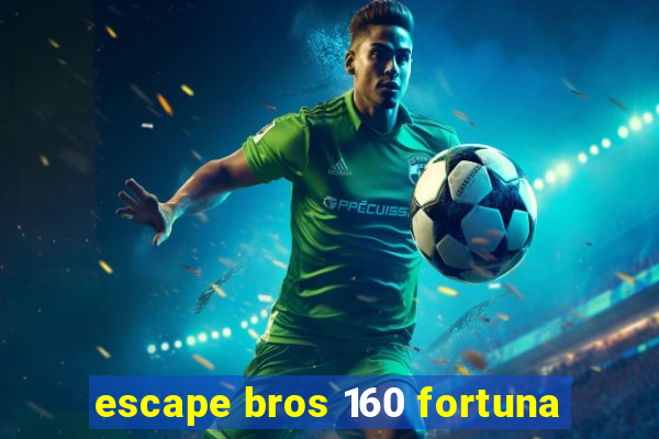 escape bros 160 fortuna