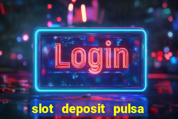 slot deposit pulsa tanpa potongan