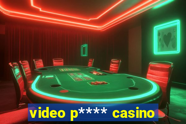 video p**** casino