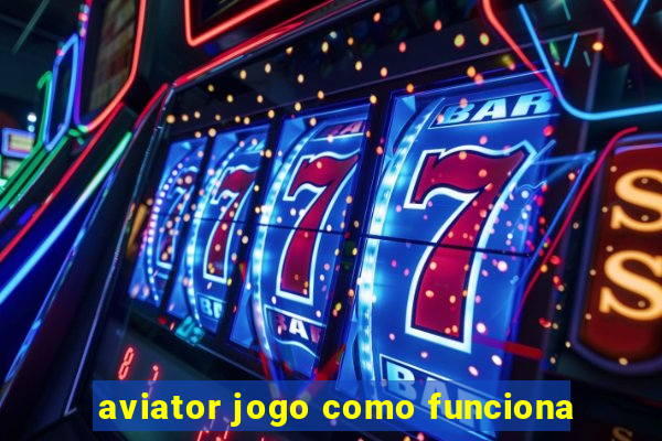 aviator jogo como funciona