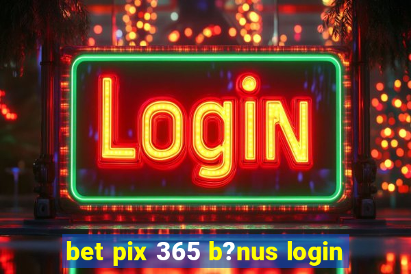 bet pix 365 b?nus login