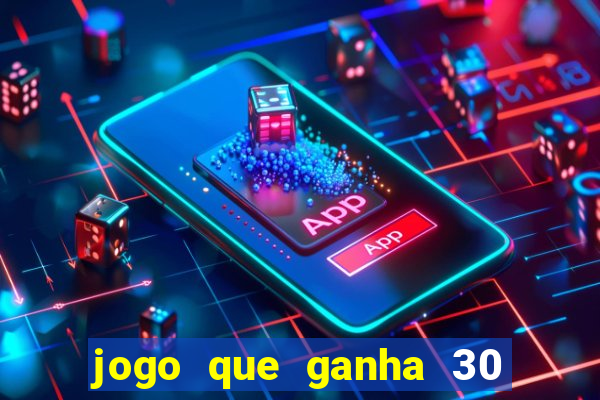 jogo que ganha 30 reais no cadastro