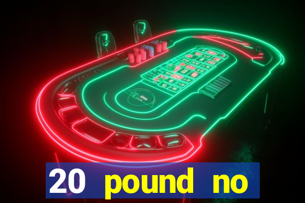 20 pound no deposit casino