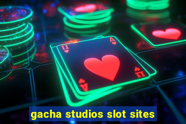 gacha studios slot sites