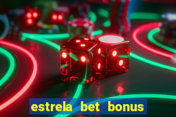 estrela bet bonus como funciona