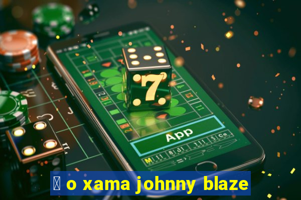 茅 o xama johnny blaze