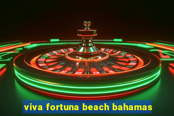 viva fortuna beach bahamas