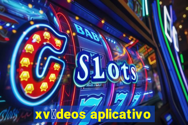 xv铆deos aplicativo