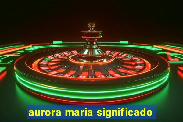 aurora maria significado