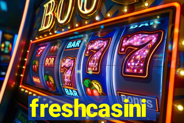 freshcasini