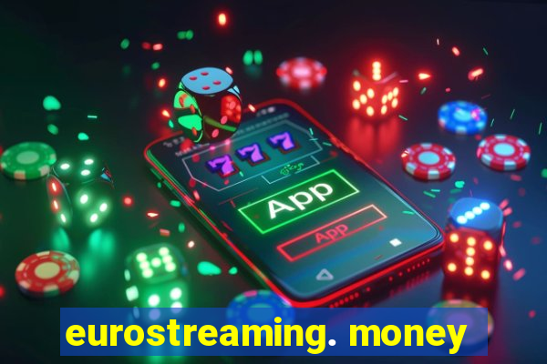 eurostreaming. money