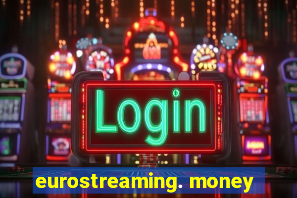 eurostreaming. money