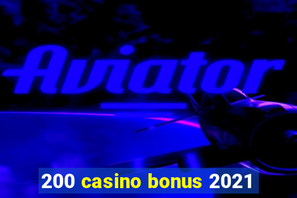 200 casino bonus 2021