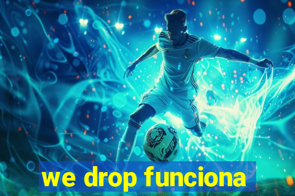 we drop funciona