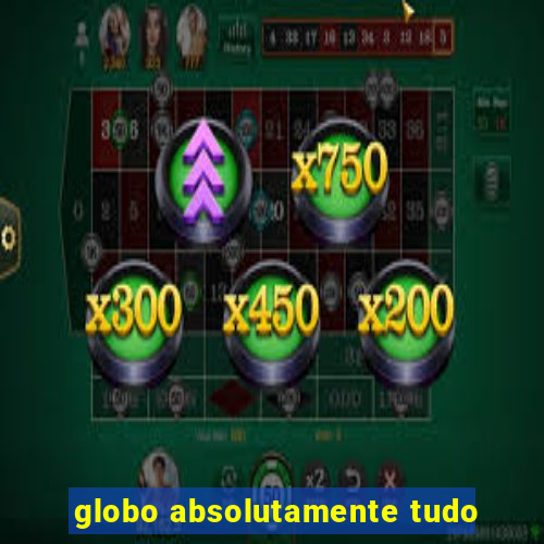 globo absolutamente tudo