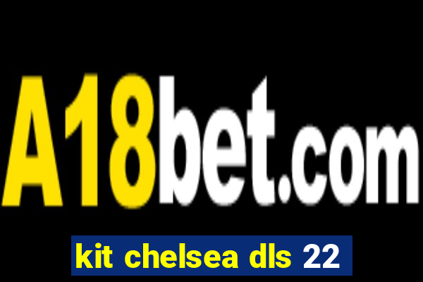 kit chelsea dls 22