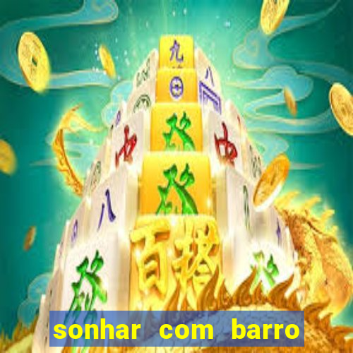 sonhar com barro no jogo do bicho