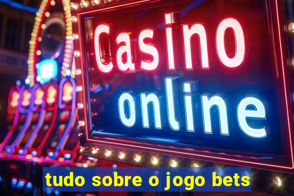 tudo sobre o jogo bets