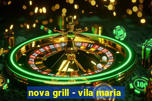 nova grill - vila maria