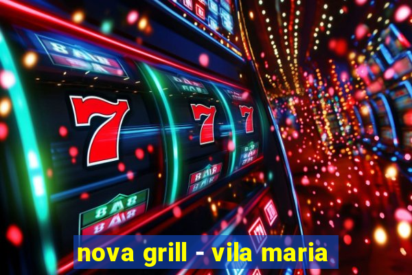 nova grill - vila maria