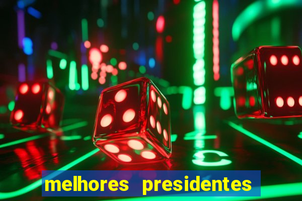 melhores presidentes do brasil