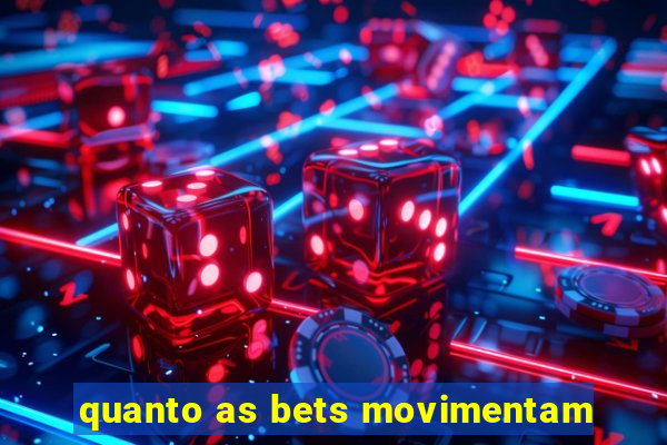 quanto as bets movimentam