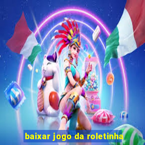 baixar jogo da roletinha