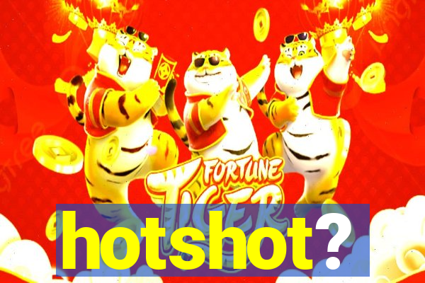 hotshot?