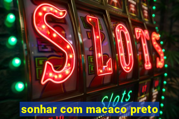 sonhar com macaco preto