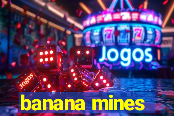 banana mines