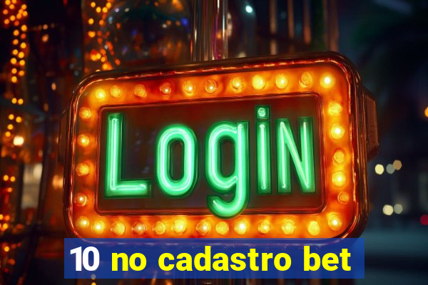 10 no cadastro bet