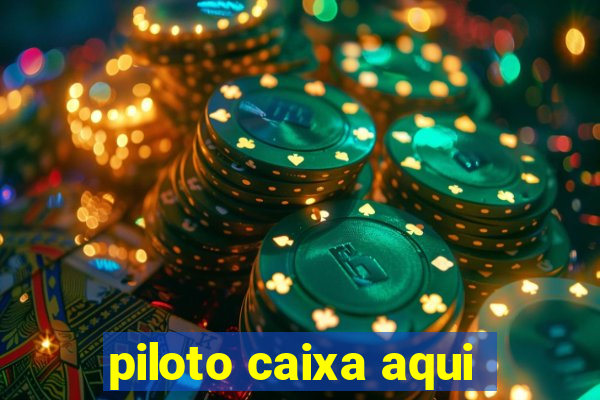 piloto caixa aqui