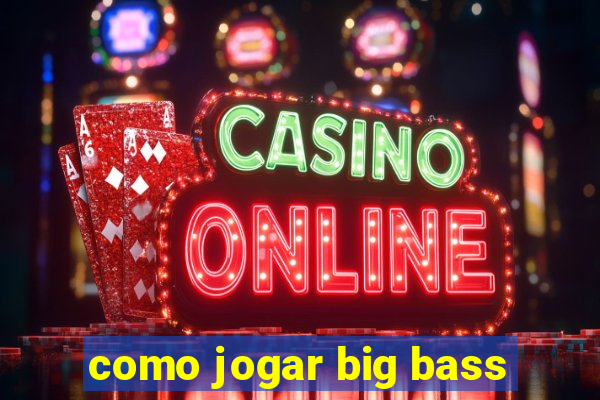 como jogar big bass