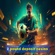 2 pound deposit casino