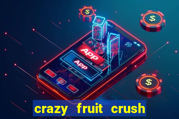 crazy fruit crush ganhar dinheiro