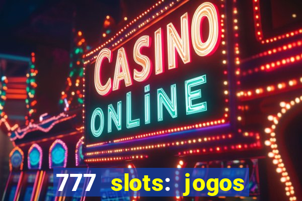 777 slots: jogos casino online