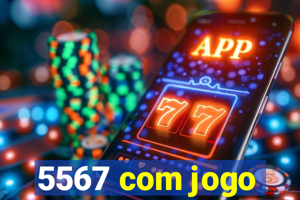 5567 com jogo