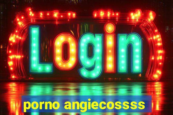 porno angiecossss