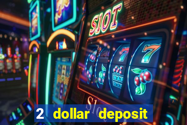 2 dollar deposit casino real money