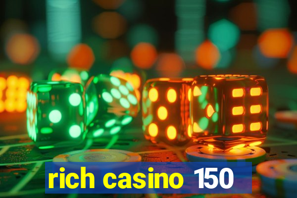 rich casino 150