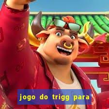 jogo do trigg para ganhar dinheiro